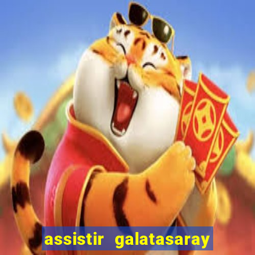 assistir galatasaray ao vivo